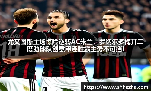 尤文图斯主场惊险逆转AC米兰，罗纳尔多梅开二度助球队创意甲连胜霸主势不可挡!