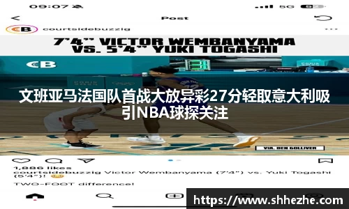 文班亚马法国队首战大放异彩27分轻取意大利吸引NBA球探关注