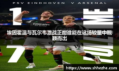 埃因霍温与瓦尔韦激战正酣谁能在这场较量中脱颖而出