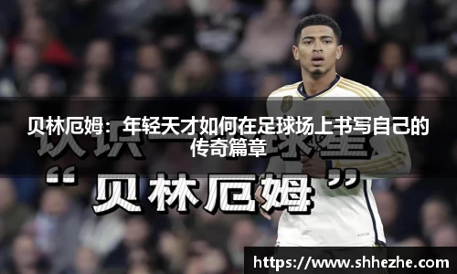 贝林厄姆：年轻天才如何在足球场上书写自己的传奇篇章