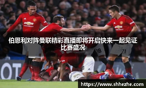 伯恩利对阵曼联精彩直播即将开启快来一起见证比赛盛况