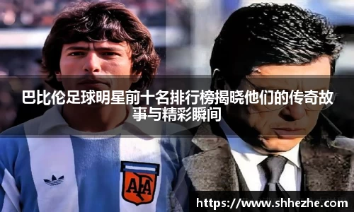 巴比伦足球明星前十名排行榜揭晓他们的传奇故事与精彩瞬间
